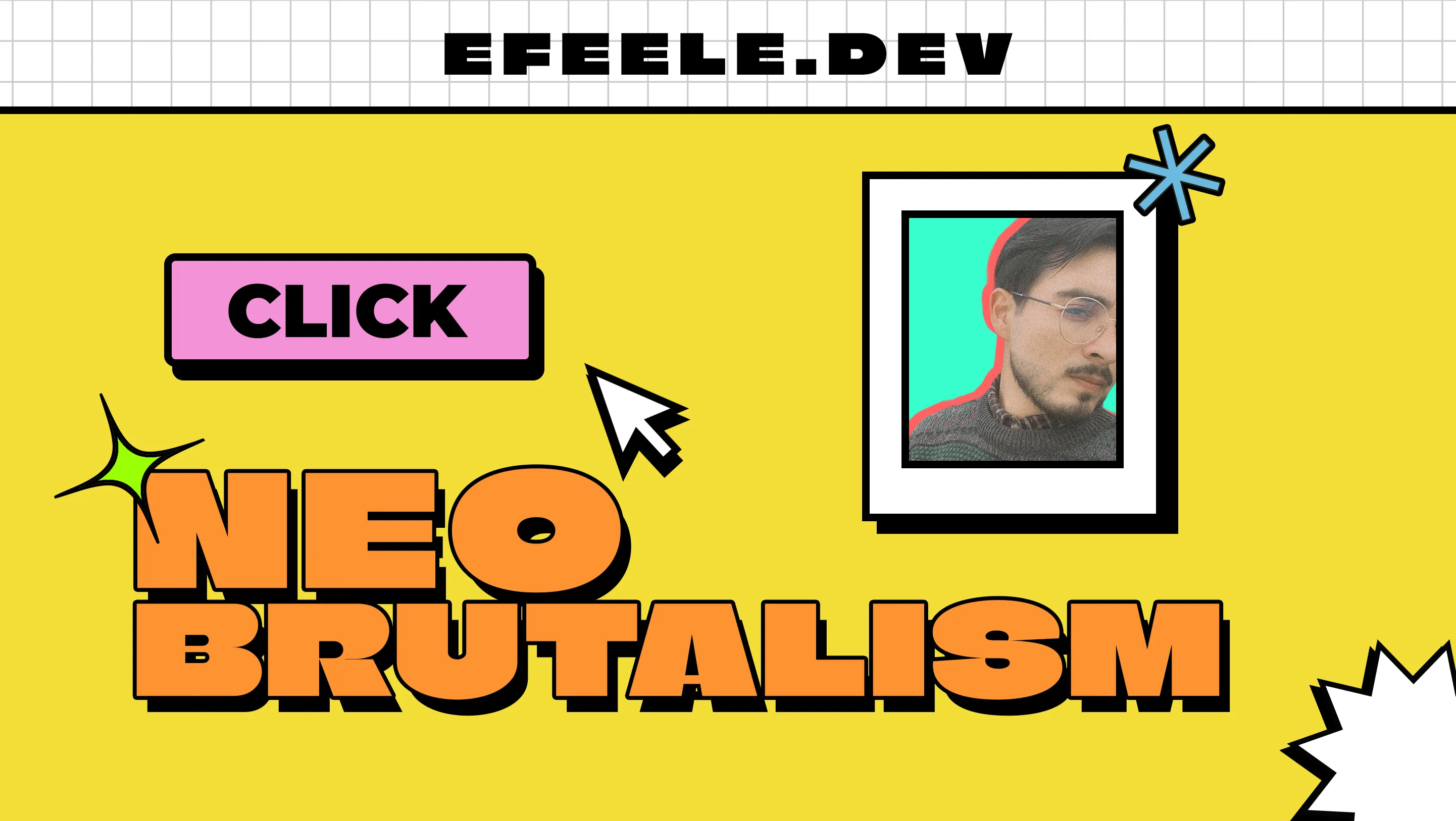 Banner colorido de estilo neobrutalista con fondo amarillo, el texto “EFEELE.DEV” en la parte superior, un botón rosa que dice “CLICK”, una foto estilo recorte con borde blanco y cian, y las palabras grandes “NEO BRUTALISM” en naranja con sombra negra.